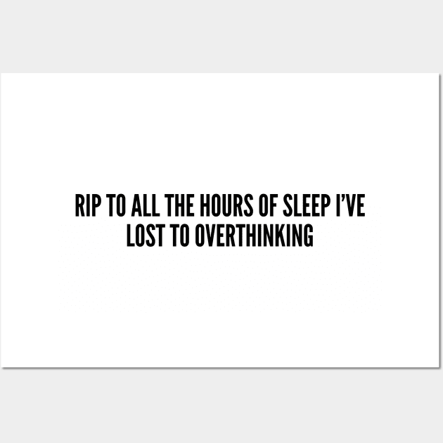 Funny - Rip To All The Hours Of Sleep I've Lost To Overthinking - Funny Joke Statement Wall Art by sillyslogans